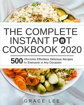 The Complete Instant Pot Cookbook 2020 : 500 recettes délicieuses, abordables et sans effort pour tout le monde et en toute occasion - The Complete Instant Pot Cookbook 2020: 500 Affordable Effortless Delicious Recipes for Everyone at Any Occasion