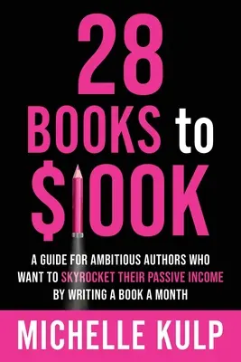 28 Books to $100K : Un guide pour les auteurs ambitieux qui veulent faire exploser leurs revenus passifs en écrivant un livre par mois - 28 Books to $100K: A Guide for Ambitious Authors Who Want to Skyrocket Their Passive Income By Writing a Book a Month