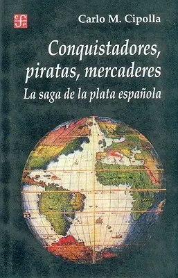 Conquistadores, Piratas, Mercaderes : La Saga de la Plata Espanola - Conquistadores, Piratas, Mercaderes: La Saga de la Plata Espanola