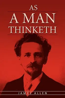 Comme un homme pense : Le classique original de la loi de l'attraction qui a inspiré Le Secret - As A Man Thinketh: The Original Classic about Law of Attraction that Inspired The Secret