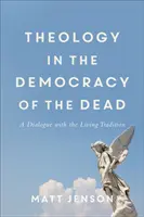La théologie dans la démocratie des morts : un dialogue avec la tradition vivante - Theology in the Democracy of the Dead: A Dialogue with the Living Tradition