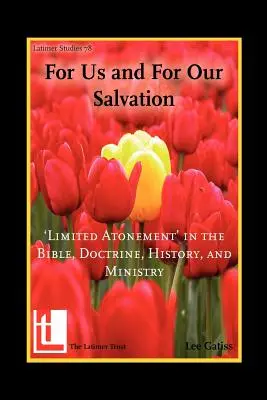 Pour nous et pour notre salut : l'expiation limitée dans la Bible, la doctrine, l'histoire et le ministère - For Us and for Our Salvation: 'Limited Atonement' in the Bible, Doctrine, History, and Ministry