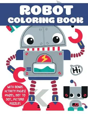 Livre de coloriage sur les robots : Avec des pages d'activités en bonus ! Labyrinthes, points à points, puzzles d'images - Robot Coloring Book: With Bonus Activity Pages! Mazes, Dot to Dot, Picture Puzzles