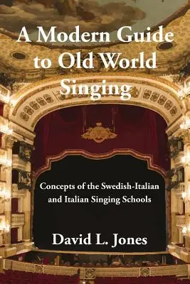 Un guide moderne du chant de l'ancien monde : Concepts des écoles de chant suédoise-italienne et italienne - A Modern Guide to Old World Singing: Concepts of the Swedish-Italian and Italian Singing Schools