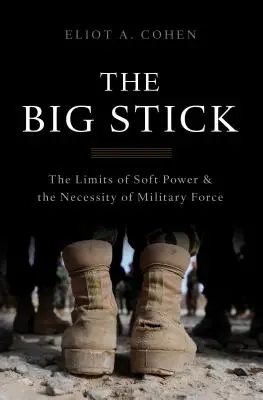 Le gros bâton : Les limites du soft power et la nécessité de la force militaire - The Big Stick: The Limits of Soft Power and the Necessity of Military Force