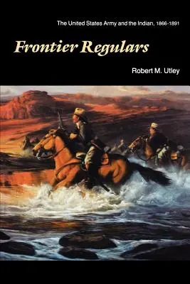 Frontier Regulars : L'armée américaine et les Indiens, 1866-1891 - Frontier Regulars: The United States Army and the Indian, 1866-1891