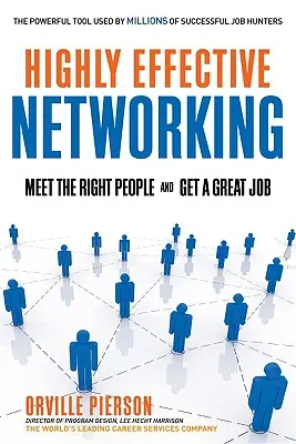 Le réseautage hautement efficace : Rencontrer les bonnes personnes et décrocher un bon emploi - Highly Effective Networking: Meet the Right People and Get a Great Job