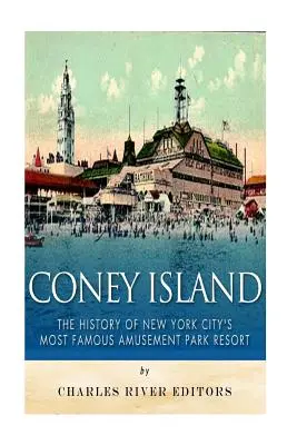 Coney Island : L'histoire du plus célèbre parc d'attractions de la ville de New York - Coney Island: The History of New York City's Most Famous Amusement Park Resort