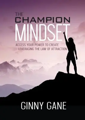 L'état d'esprit du champion : Accédez à votre pouvoir de création en tirant parti de la loi de l'attraction - The Champion Mindset: Access Your Power to Create Leveraging the Law of Attraction