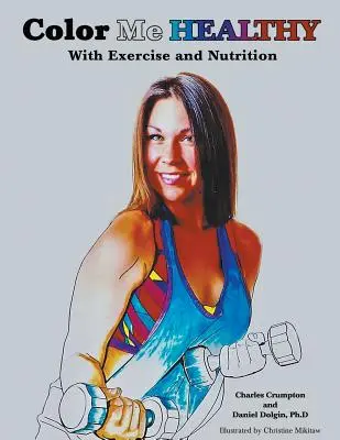 Color Me Healthy With Exercise and Nutrition (en anglais) - Color Me Healthy With Exercise and Nutrition