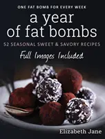 Une année de bombes de graisse : 52 recettes saisonnières sucrées et salées - A Year of Fat Bombs: 52 Seasonal Sweet & Savory Recipes