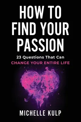 Comment trouver votre passion : 23 questions qui peuvent changer toute votre vie - How To Find Your Passion: 23 Questions That Can Change Your Entire Life