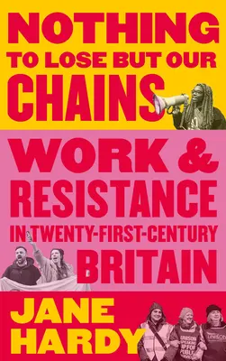 Rien d'autre à perdre que nos chaînes : Travail et résistance dans la Grande-Bretagne du XXIe siècle - Nothing to Lose But Our Chains: Work and Resistance in Twenty-First-Century Britain