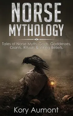 Mythologie nordique : Histoires du mythe nordique, dieux, déesses, géants, rituels et croyances vikings - Norse Mythology: Tales of Norse Myth, Gods, Goddesses, Giants, Rituals & Viking Beliefs