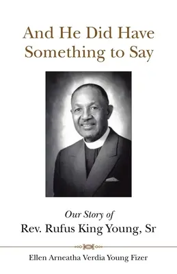Et il avait quelque chose à dire : L'histoire du révérend Rufus King Young, Sr - And He Did Have Something to Say: Our Story of Rev. Rufus King Young, Sr