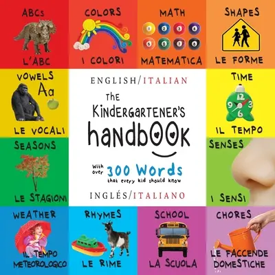 Le manuel de l'enfant de maternelle : Bilingue (anglais / italien) (Ingls / Italiano) ABC, voyelles, mathématiques, formes, couleurs, temps, sens, rimes, sciences, - The Kindergartener's Handbook: Bilingual (English / Italian) (Ingls / Italiano) ABC's, Vowels, Math, Shapes, Colors, Time, Senses, Rhymes, Science,
