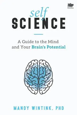 La science de soi : Un guide de l'esprit et du potentiel de votre cerveau - Self Science: A Guide to the Mind and Your Brain's Potential