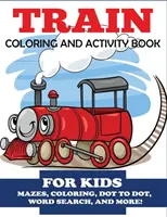 Livre d'activités et de coloriage sur les trains pour les enfants : Labyrinthes, coloriage, point à point, mots cachés, et plus encore, pour les enfants de 4 à 8 ans. - Train Coloring and Activity Book for Kids: Mazes, Coloring, Dot to Dot, Word Search, and More!, Kids 4-8