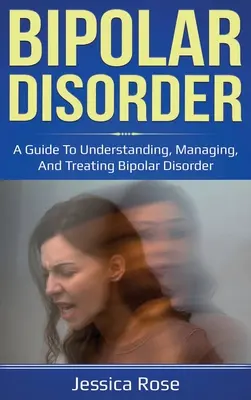 Le trouble bipolaire : Un guide pour comprendre, gérer et traiter le trouble bipolaire - Bipolar Disorder: A Guide to Understanding, Managing, and Treating Bipolar Disorder