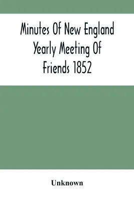 Procès-verbal de l'assemblée annuelle des amis de Nouvelle-Angleterre 1852 - Minutes Of New England Yearly Meeting Of Friends 1852