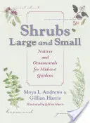 Shrubs Large and Small : Natives and Ornamentals for Midwest Gardens (Arbustes petits et grands : plantes indigènes et ornementales pour les jardins du Midwest) - Shrubs Large and Small: Natives and Ornamentals for Midwest Gardens