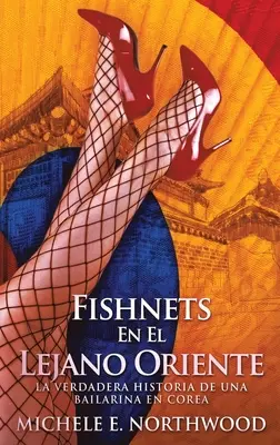 Filets de pêche - En El Lejano Oriente : La Verdadera Historia De Una Bailarina En Corea - Fishnets - En El Lejano Oriente: La Verdadera Historia De Una Bailarina En Corea