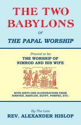 Les deux Babylone, ou le culte papal - The Two Babylons, Or the Papal Worship