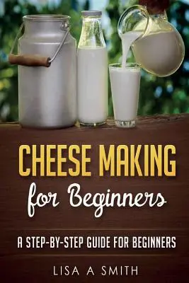 La fabrication du fromage pour les débutants : Un guide pas à pas pour les débutants - Cheese Making for Beginners: A Step-by-Step Guide for Beginners