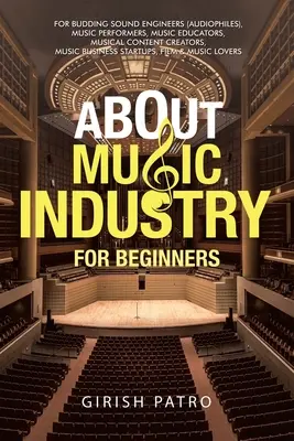 A propos de l'industrie musicale pour les débutants : Pour les ingénieurs du son en herbe (audiophiles), les artistes musicaux, les éducateurs musicaux, les créateurs de contenu musical, les entreprises musicales. - About Music Industry for Beginners: For Budding Sound Engineers (Audiophiles), Music Performers, Music Educators, Musical Content Creators, Music Busi