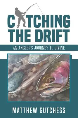 Attraper la dérive : Le voyage d'un pêcheur à la ligne vers la divinité - Catching the Drift: An Angler's Journey to Divine