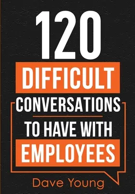 120 conversations difficiles à avoir avec les employés - 120 Difficult Conversations to Have With Employees