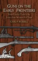 Les armes à feu aux premières frontières : De l'époque coloniale aux années de la traite des fourrures dans l'Ouest - Guns on the Early Frontiers: From Colonial Times to the Years of the Western Fur Trade