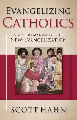 Evangéliser les catholiques : Un manuel de mission pour la nouvelle évangélisation - Evangelizing Catholics: A Mission Manual for the New Evangelization