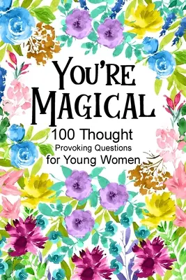 You're Magical 100 Thought Provoking Questions for Young Women (Tu es magique 100 questions qui font réfléchir les jeunes femmes) - You're Magical 100 Thought Provoking Questions for Young Women