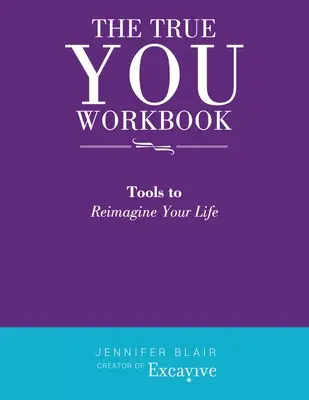 The True You Workbook : Des outils pour réimaginer votre vie - The True You Workbook: Tools to Reimagine Your Life