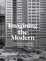 Imaginer la modernité : Architecture et urbanisme de la Renaissance de Pittsburgh - Imagining the Modern: Architecture and Urbanism of the Pittsburgh Renaissance
