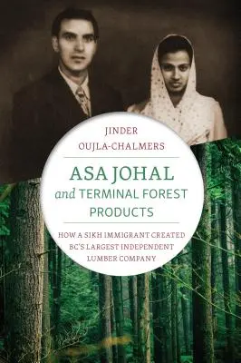 Asa Johal et Terminal Forest Products : Comment un immigrant sikh a créé la plus grande entreprise indépendante de bois d'œuvre en Colombie-Britannique - Asa Johal and Terminal Forest Products: How a Sikh Immigrant Created Bc's Largest Independent Lumber Company