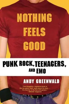 Nothing Feels Good : Punk Rock, Adolescents et Emo - Nothing Feels Good: Punk Rock, Teenagers, and Emo