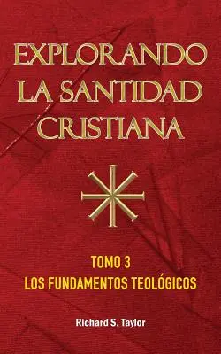 Explorando la Santidad Cristiana : Tomo 3, Los Fundamentos Teolgicos - Explorando la Santidad Cristiana: Tomo 3, Los Fundamentos Teolgicos