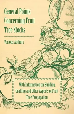 Points généraux concernant les stocks d'arbres fruitiers - Avec des informations sur l'ébourgeonnage, la greffe et d'autres aspects de la multiplication des arbres fruitiers - General Points Concerning Fruit Tree Stocks - With Information on Budding, Grafting and Other Aspects of Fruit Tree Propagation