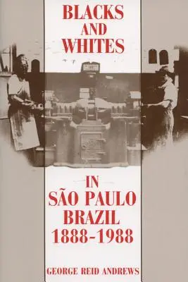 Noirs et Blancs à Sao Paulo, Brésil, 1888-1988 - Blacks and Whites in Sao Paulo, Brazil, 1888-1988
