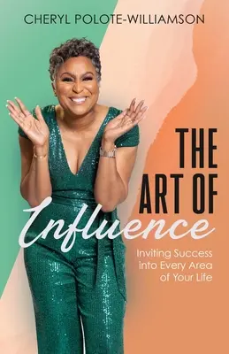 L'art de l'influence : Inviter le succès dans tous les domaines de votre vie - The Art of Influence: Inviting Success into Every Area of Your Life