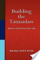 La construction du Tatmadaw : Les forces armées du Myanmar depuis 1948 - Building the Tatmadaw: Myanmar Armed Forces Since 1948