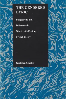 La lyrique sexuée : Subjectivité et différence dans la poésie française du XIXe siècle - The Gendered Lyric: Subjectivity and Difference in Nineteenth-Century French Poetry