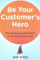 Be Your Customer's Hero : Real-World Tips and Techniques for the Service Front Lines (Soyez le héros de votre client : conseils et techniques du monde réel pour les services de première ligne) - Be Your Customer's Hero: Real-World Tips and Techniques for the Service Front Lines