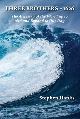 Trois frères - 1626 : L'ascendance du monde jusqu'en 1626 et au-delà jusqu'à nos jours - Three Brothers - 1626: The Ancestry of the World up to 1626 and Beyond to Our Day