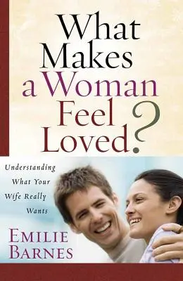 Qu'est-ce qui fait qu'une femme se sent aimée ? Comprendre ce que votre femme veut vraiment - What Makes a Woman Feel Loved?: Understanding What Your Wife Really Wants