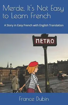 Merde, ce n'est pas facile d'apprendre le français : Une histoire en français facile avec exercices et traduction en anglais - Merde, It's Not Easy to Learn French: A Story in Easy French with Exercises and English Translation
