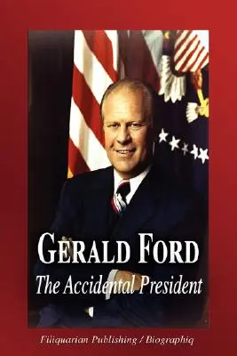 Gerald Ford - Le président accidentel (Biographie) - Gerald Ford - The Accidental President (Biography)