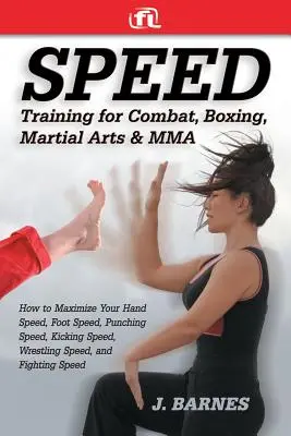 La vitesse au combat, à la boxe, aux arts martiaux et à l'autodéfense : comment maximiser la vitesse des mains, des pieds, des coups de poing, des coups de pied et de la lutte, - Speed Training for Combat, Boxing, Martial Arts, and Mma: How to Maximize Your Hand Speed, Foot Speed, Punching Speed, Kicking Speed, Wrestling Speed,